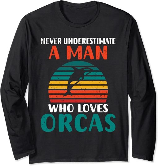 Never underestimate a Man who loves Orcas Whale Long Sleeve T-Shirt